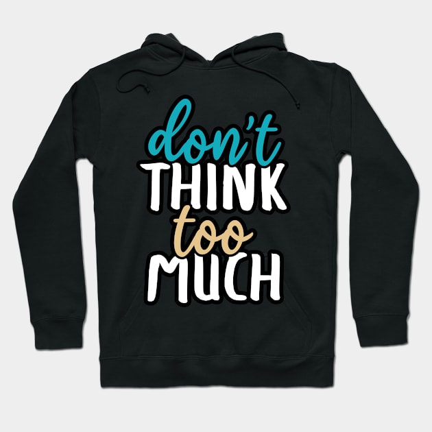 Don't think too much Hoodie by YEBYEMYETOZEN